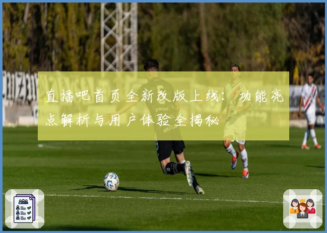 直播吧首页全新改版上线：功能亮点解析与用户体验全揭秘