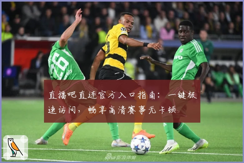 直播吧直连官方入口指南：一键极速访问，畅享高清赛事无卡顿