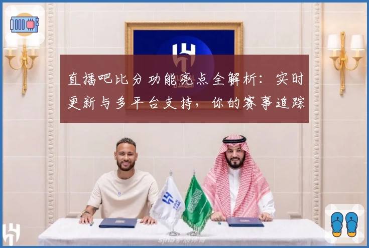 直播吧比分功能亮点全解析：实时更新与多平台支持，你的赛事追踪神器