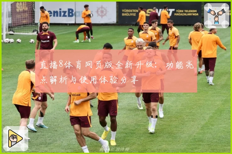 直播8体育网页版全新升级：功能亮点解析与使用体验分享