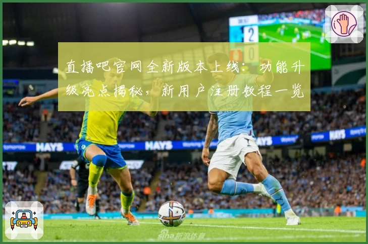 直播吧官网全新版本上线:功能升级亮点揭秘,新用户注册教程一览